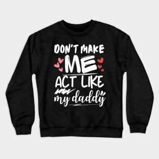 funny father's day, Don't make me act like my daddy men women Crewneck Sweatshirt